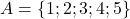 A = \{1; 2; 3; 4; 5\}