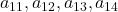 a_{11}, a_{12}, a_{13}, a_{14}
