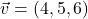 Rendered by QuickLaTeX.com \vec{v}=(4,5,6)