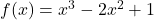 f(x) = x^3 - 2x^2 + 1