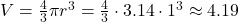 V = \frac{4}{3}\pi r^3 = \frac{4}{3} \cdot 3.14 \cdot 1^3 \approx 4.19