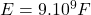 E = 9.10^9 F