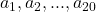 a_1, a_2, ..., a_{20}