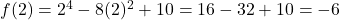 f(2) = 2^4 - 8(2)^2 + 10 = 16 - 32 + 10 = -6