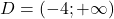 D = (-4; +\infty)