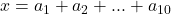 x = a_1 + a_2 + ... + a_{10}