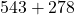 543 + 278