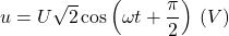 u = U\sqrt{2} \cos \left( \omega t + \dfrac{\pi}{2} \right) \, (V)