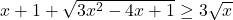  x + 1 + \sqrt{3x^2 - 4x + 1} \ge 3\sqrt{x} 