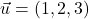 \vec{u}=(1,2,3)