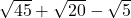\sqrt{45} + \sqrt{20} - \sqrt{5}