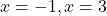 x=-1, x=3