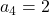 a_4 = 2