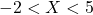 -2 < X < 5