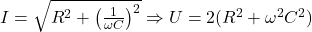 I = \sqrt{R^2 + \left( \frac{1}{\omega C} \right)^2} \Rightarrow U = 2(R^2 + \omega^2 C^2)