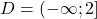 D = (-\infty; 2]