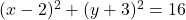 (x-2)^2 + (y+3)^2 = 16