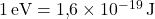 1 \, \text{eV} = 1{,}6 \times 10^{-19} \, \text{J}