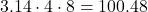 3.14 \cdot 4 \cdot 8 = 100.48