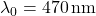 \lambda_0 = 470 \, \text{nm}