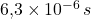 6{,}3 \times 10^{-6} \, s