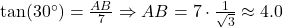 \tan(30^\circ) = \frac{AB}{7} \Rightarrow AB = 7 \cdot \frac{1}{\sqrt{3}} \approx 4.0