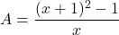 \[ A = \frac{(x + 1)^2 - 1}{x} \]