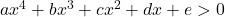 ax^4 + bx^3 + cx^2 + dx + e > 0