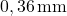0,36 \, \text{mm}
