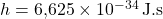 h = 6{,}625 \times 10^{-34} \, \text{J.s}