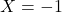 X=-1