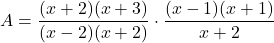 \[ A = \frac{(x + 2)(x + 3)}{(x - 2)(x + 2)} \cdot \frac{(x - 1)(x + 1)}{x + 2} \]