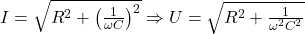 I = \sqrt{R^2 + \left( \frac{1}{\omega C} \right)^2} \Rightarrow U = \sqrt{R^2 + \frac{1}{\omega^2 C^2}}
