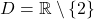 D = \mathbb{R} \setminus \{2\}