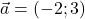 \vec{a} = (-2; 3)