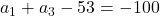 a_1 + a_3 - 53 = -100