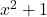 x^2 + 1