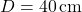 D = 40 \, \text{cm}