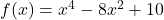 f(x) = x^4 - 8x^2 + 10
