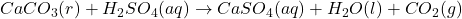 CaCO_3 (r) + H_2SO_4 (aq) \rightarrow CaSO_4 (aq) + H_2O (l) + CO_2 (g)
