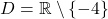 D = \mathbb{R} \setminus \{-4\}