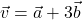 \vec{v} = \vec{a} + 3\vec{b}