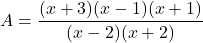 \[ A = \frac{(x + 3)(x - 1)(x + 1)}{(x - 2)(x + 2)} \]