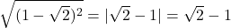 \sqrt{(1 - \sqrt{2})^2} = |\sqrt{2} - 1| = \sqrt{2} - 1
