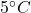 5^\circ C