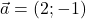 \vec{a} = (2; -1)