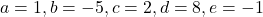 a=1, b=-5, c=2, d=8, e=-1