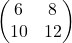 \begin{pmatrix} 6 & 8 \\ 10 & 12 \end{pmatrix}