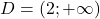D = (2; +\infty)