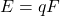 E = qF